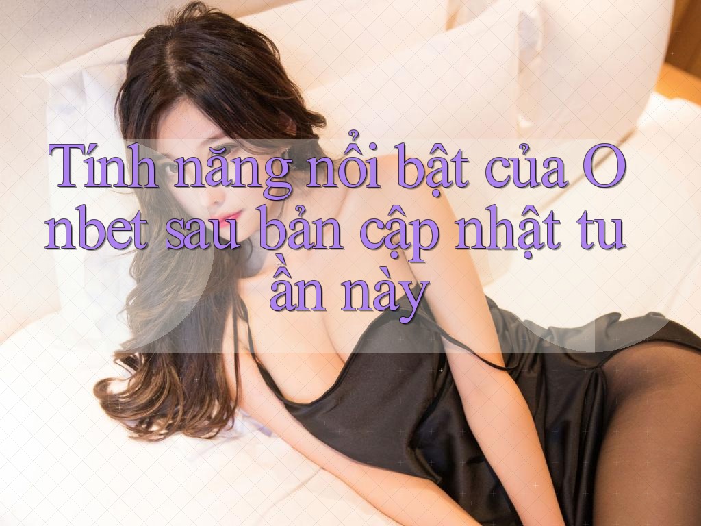 Tính năng nổi bật của Onbet sau bản cập nhật tuần này Tính năng nổi bật của Onbet sau bản cập nhật tuần này