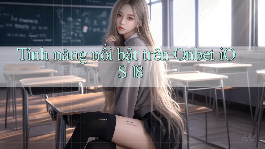 Tính năng nổi bật trên Onbet iOS 18 Tính năng nổi bật trên Onbet iOS 18