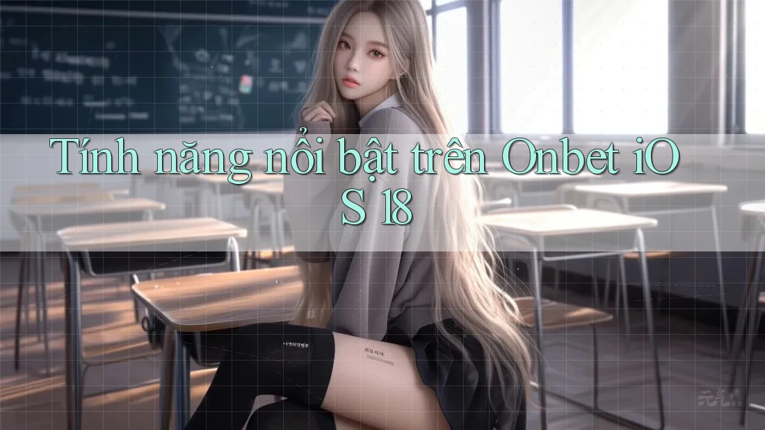 Tính năng nổi bật trên Onbet iOS 18
