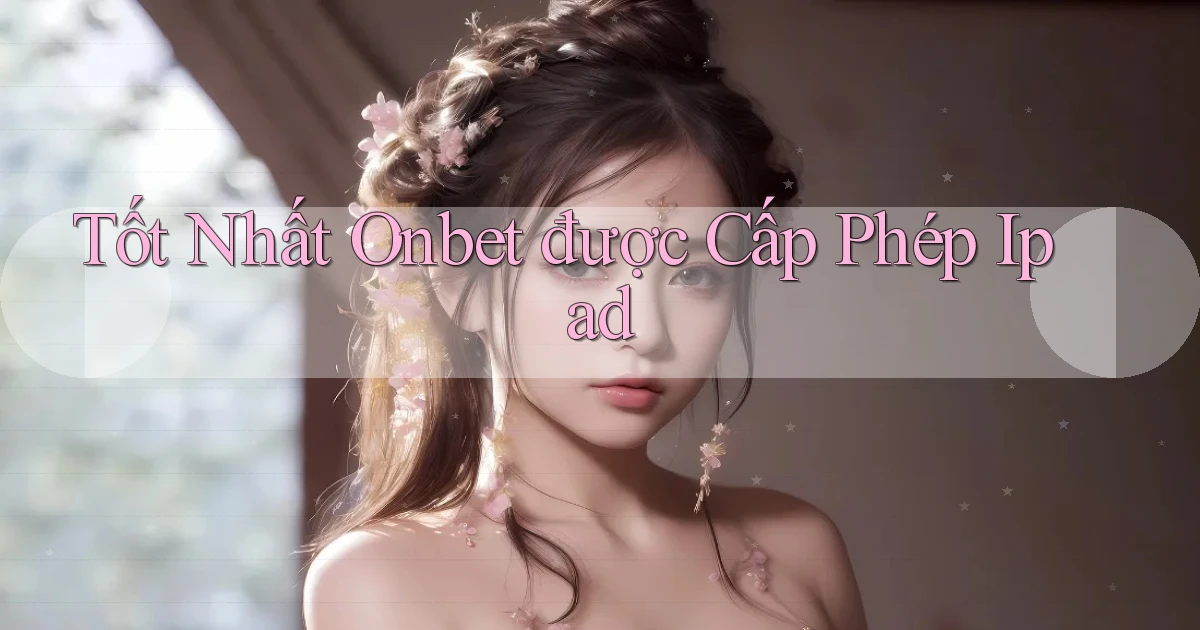 tốt nhất onbet được cấp phép ipad