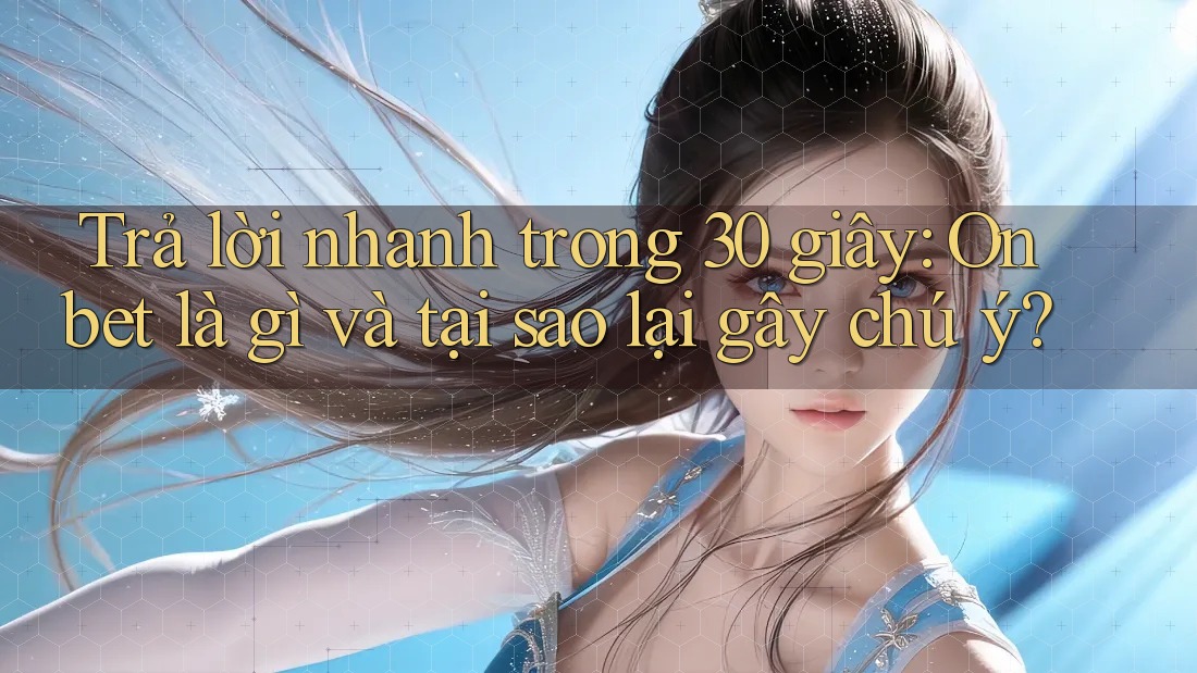 Trả lời nhanh trong 30 giây: Onbet là gì và tại sao lại gây chú ý? Trả lời nhanh trong 30 giây: Onbet là gì và tại sao lại gây chú ý?