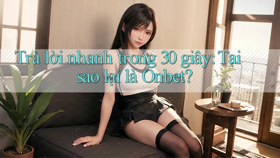 Trả lời nhanh trong 30 giây: Tại sao lại là Onbet? Trả lời nhanh trong 30 giây: Tại sao lại là Onbet?
