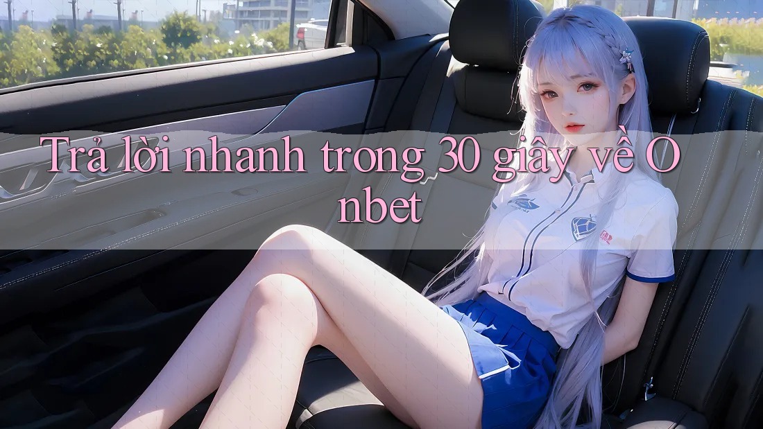 Trả lời nhanh trong 30 giây về Onbet Trả lời nhanh trong 30 giây về Onbet