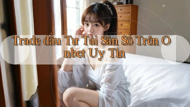trade đầu tư tài sản số trên onbet uy tín