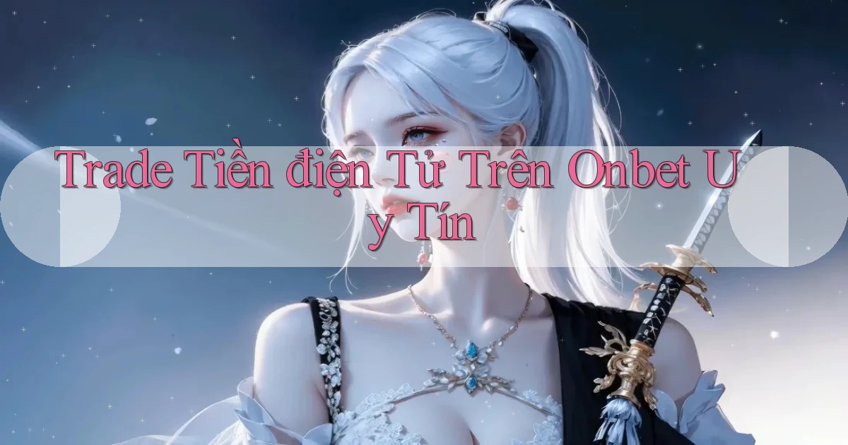 trade tiền điện tử trên onbet uy tín