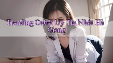 trending onbet uy tín nhất Hà Giang