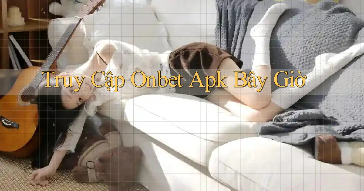 truy cập onbet apk bây giờ