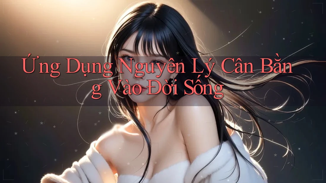 Ứng Dụng Nguyên Lý Cân Bằng Vào Đời Sống Ứng Dụng Nguyên Lý Cân Bằng Vào Đời Sống