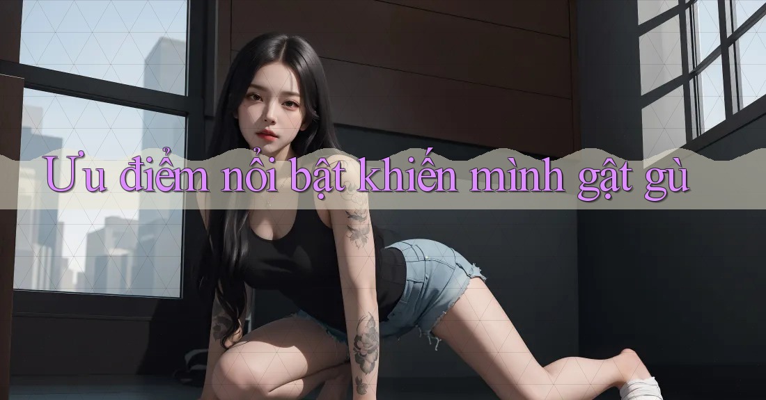 Ưu điểm nổi bật khiến mình gật gù Ưu điểm nổi bật khiến mình gật gù