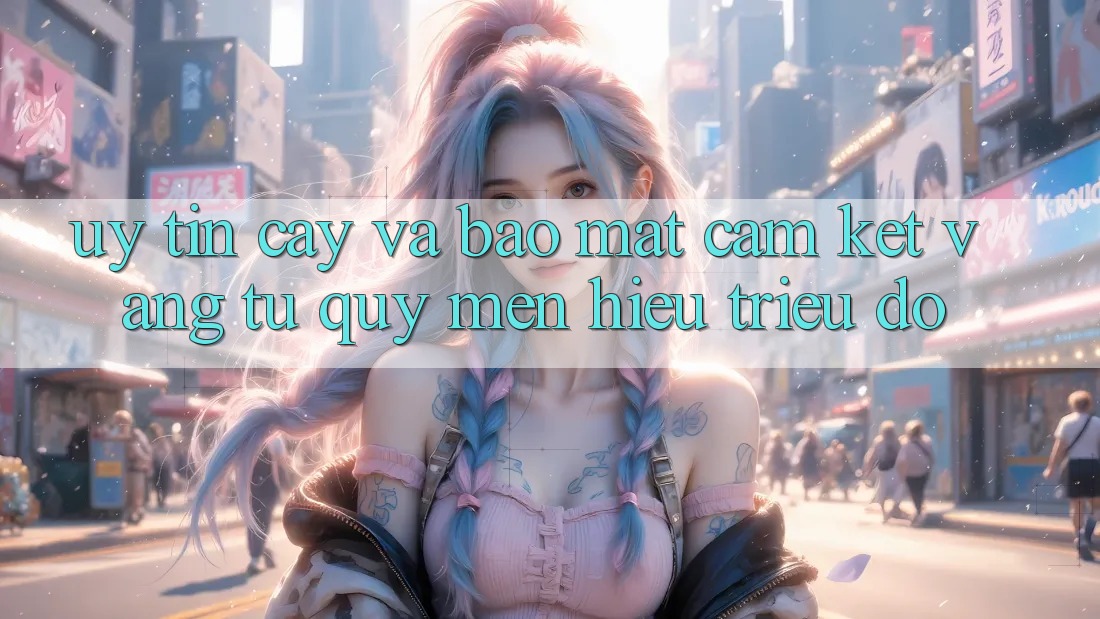Uy tín cậy Và Bảo mật: Cam Kết Vàng Từ Quý mến Hiệu Triệu Đô Uy tín cậy Và Bảo mật: Cam Kết Vàng Từ Quý mến Hiệu Triệu Đô