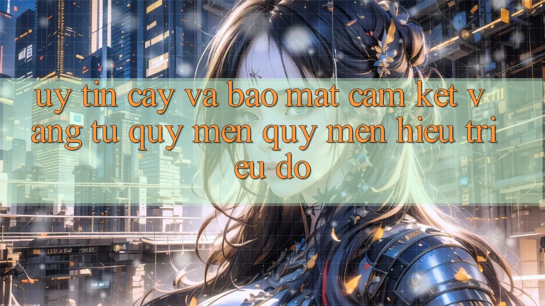 Uy tín cậy Và Bảo Mật: Cam Kết Vàng Từ Quý mến quý mến Hiệu Triệu Đô Uy tín cậy Và Bảo Mật: Cam Kết Vàng Từ Quý mến quý mến Hiệu Triệu Đô