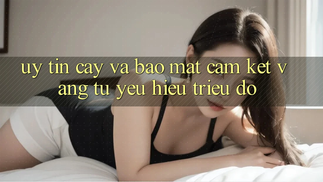 Uy tín cậy Và Bảo Mật: Cam Kết Vàng Từ Yêu Hiệu Triệu Đô