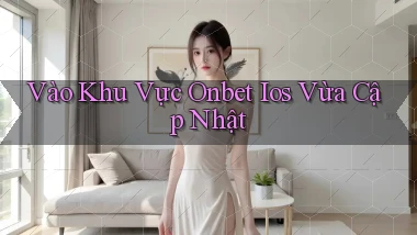 vào khu vực onbet ios vừa cập nhật