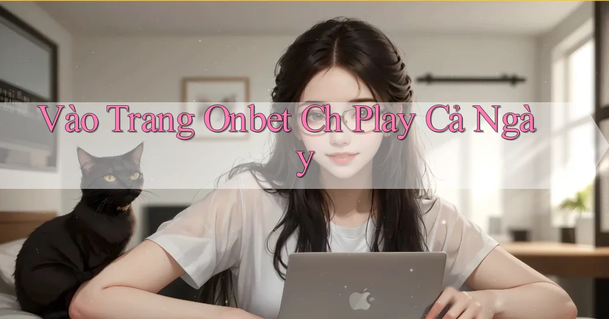 vào trang onbet ch play cả ngày