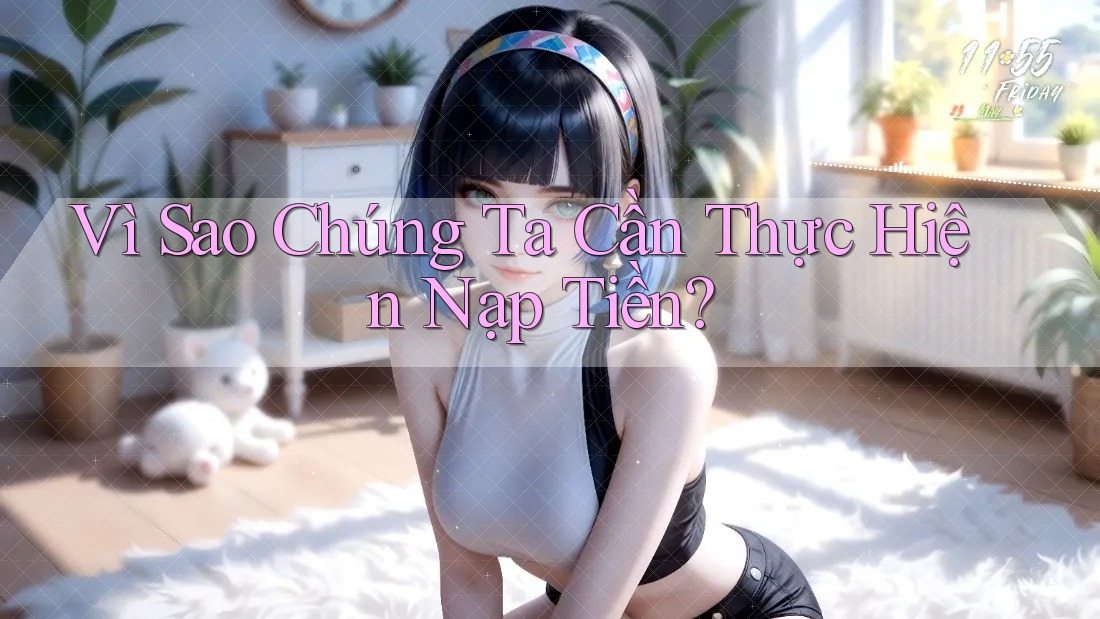 Vì Sao Chúng Ta Cần Thực Hiện Nạp Tiền? Vì Sao Chúng Ta Cần Thực Hiện Nạp Tiền?