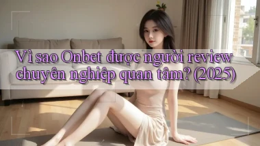 Vì sao Onbet được người review chuyên nghiệp quan tâm (2025)