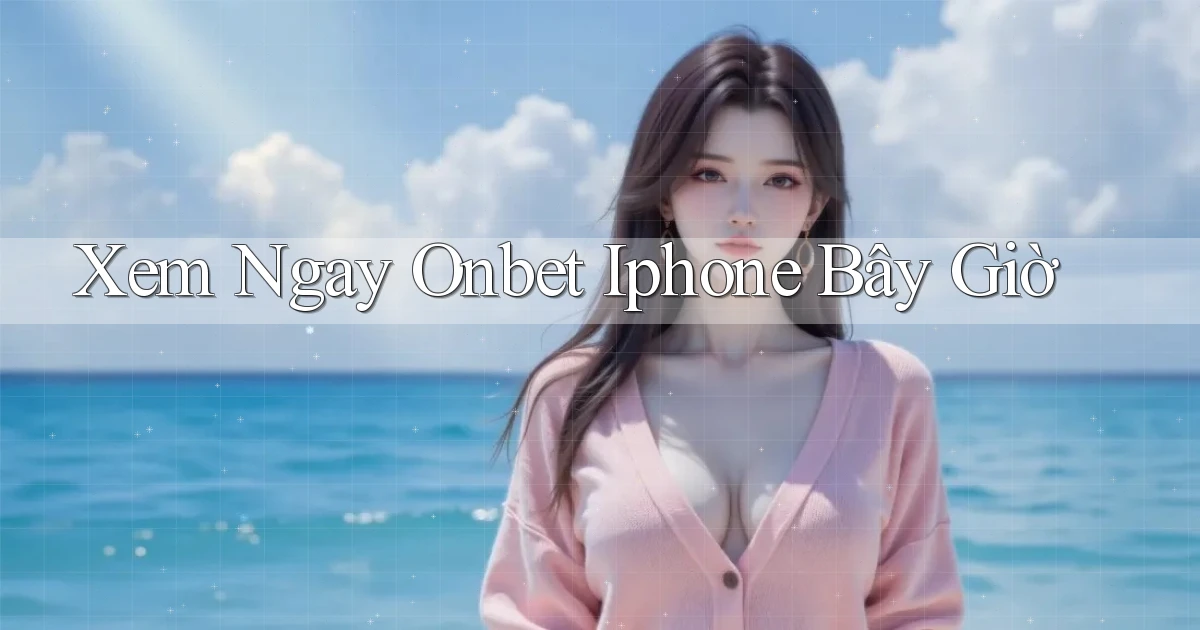 xem ngay onbet iphone bây giờ