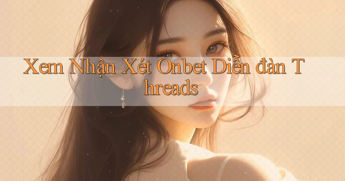 xem nhận xét onbet diễn đàn threads