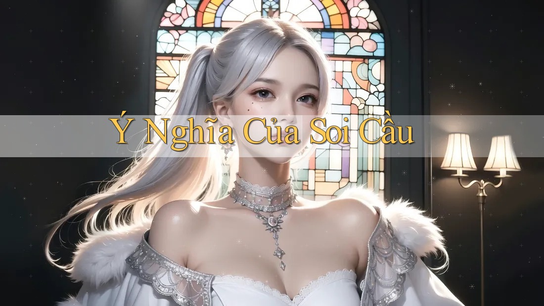 Ý nghĩa của soi cầu Ý nghĩa của soi cầu